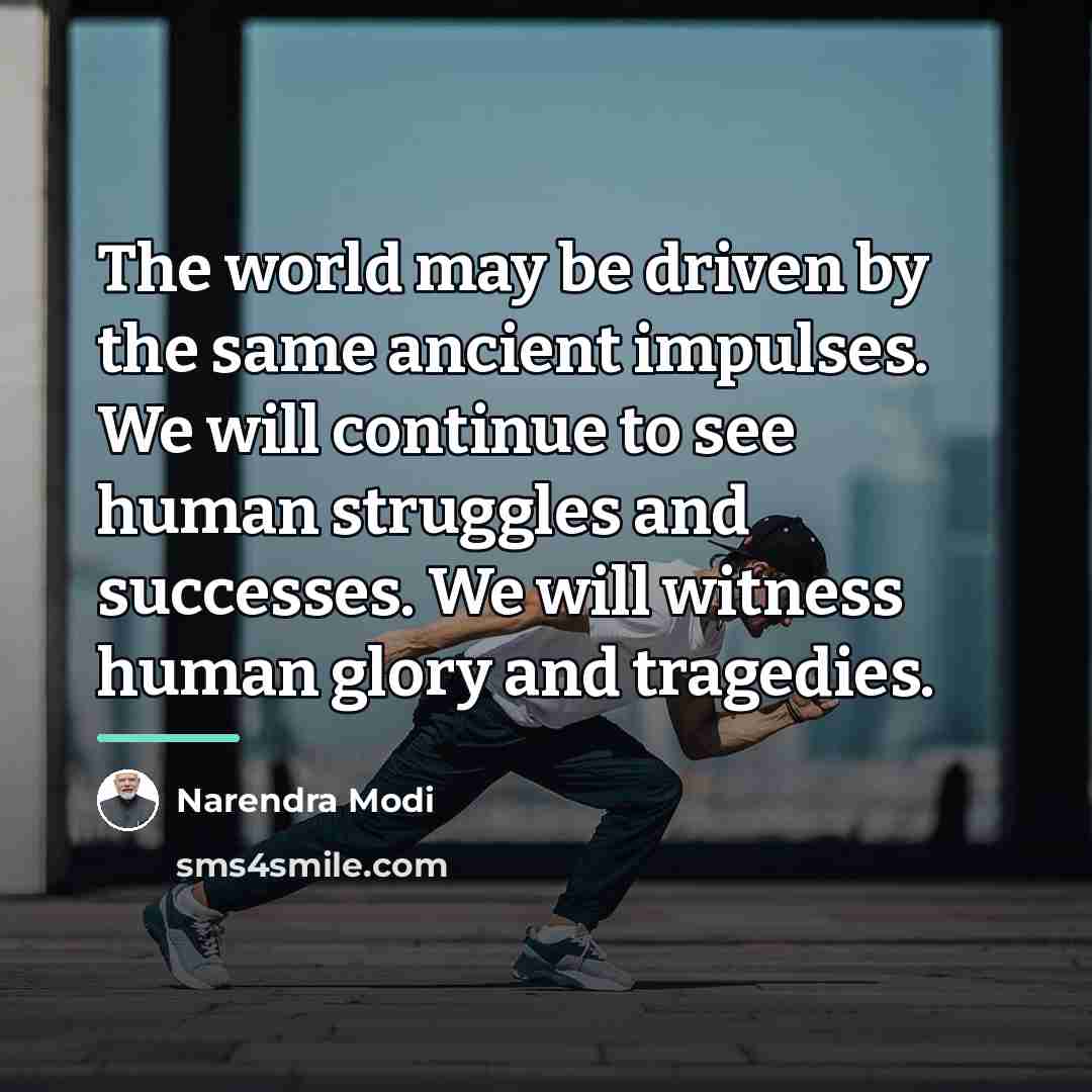 “The world may be driven by the same ancient impulses.…” quote by Narendra Modi
