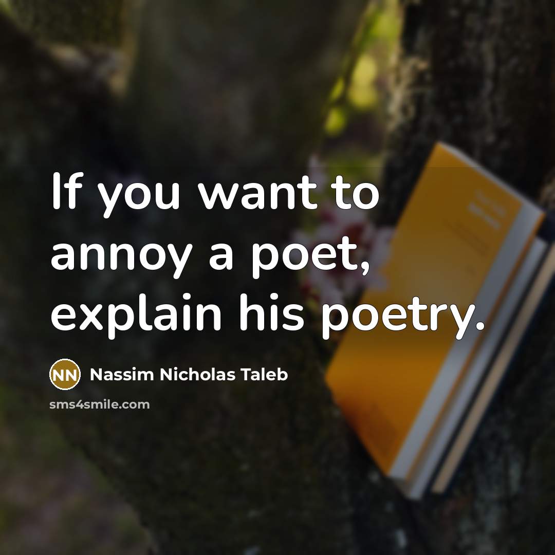 “If you want to annoy a poet, explain his poetry.…” quote by Nassim Nicholas Taleb
