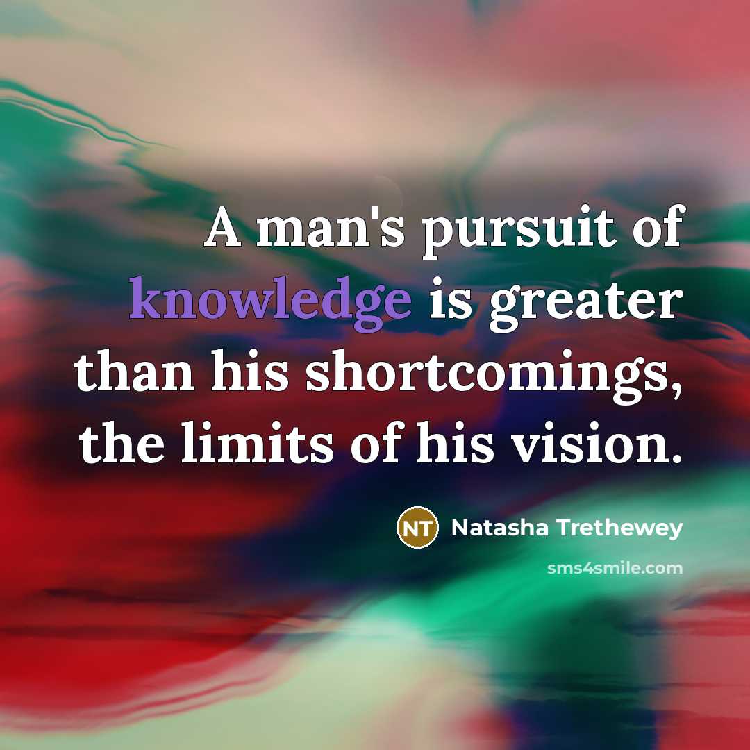 “A man's pursuit of knowledge is greater than his shortcomings,…” quote by Natasha Trethewey