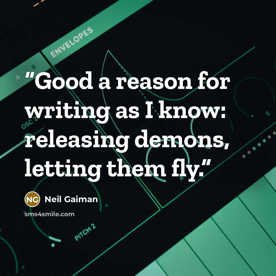 “Good a reason for writing as I know: releasing demons, letting them fly.” quote by Neil Gaiman