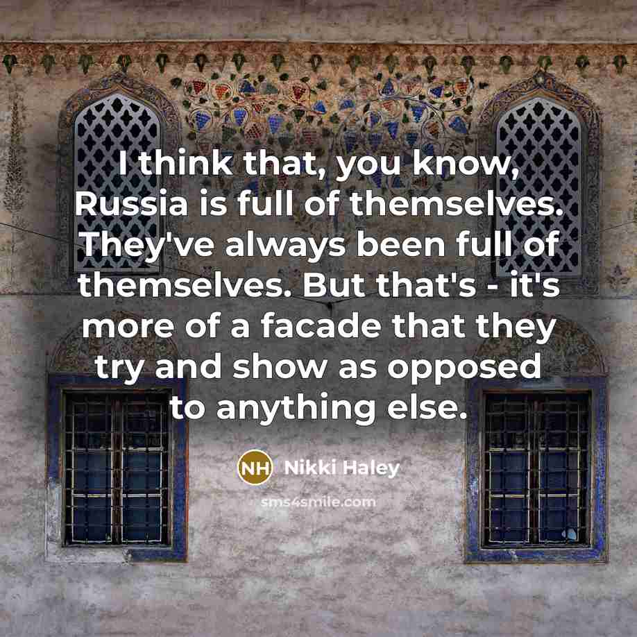 “I think that, you know, Russia is full of themselves.…” quote by Nikki Haley