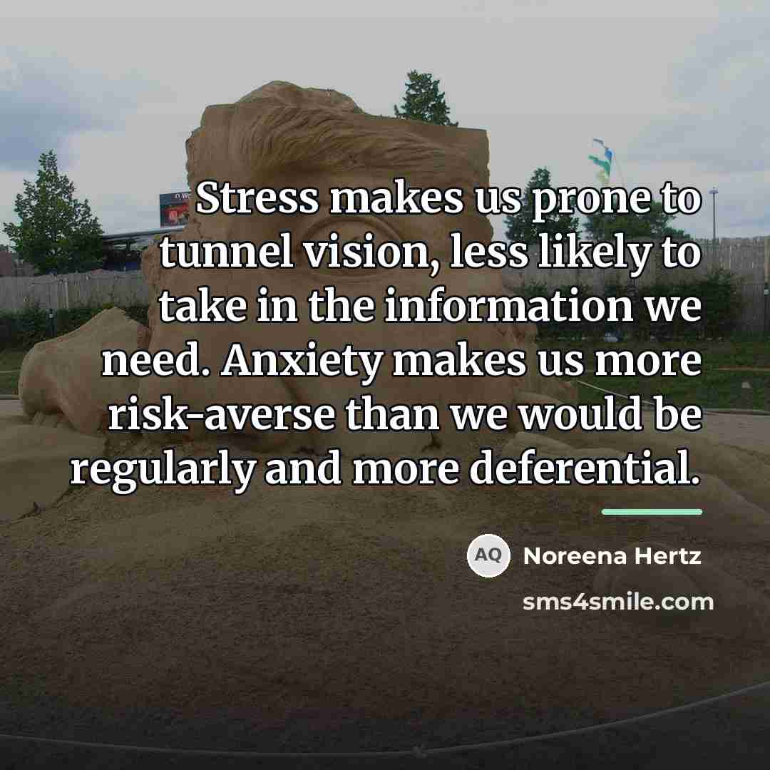 “Stress makes us prone to tunnel vision, less likely to…” quote by Noreena Hertz