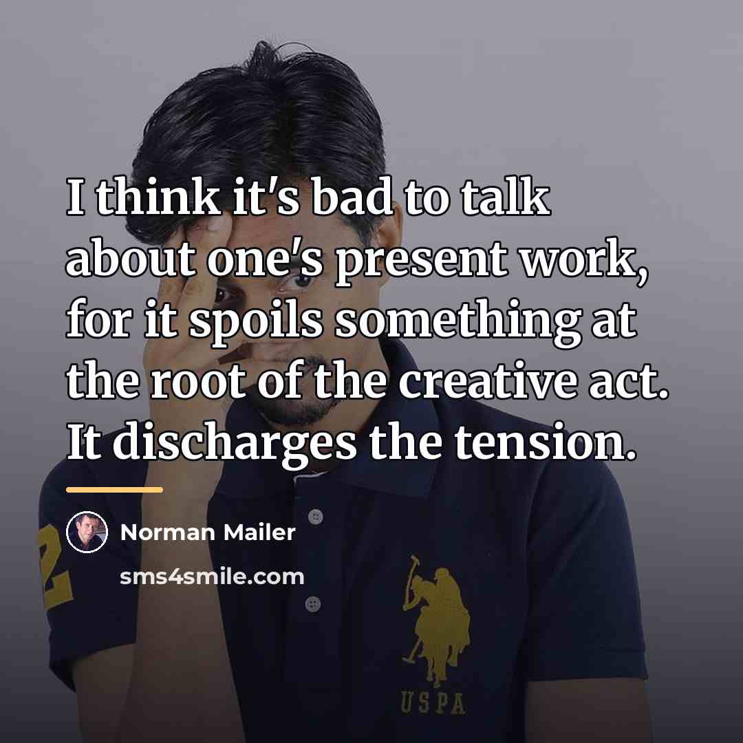 “I think it's bad to talk about one's present work,…” quote by Norman Mailer