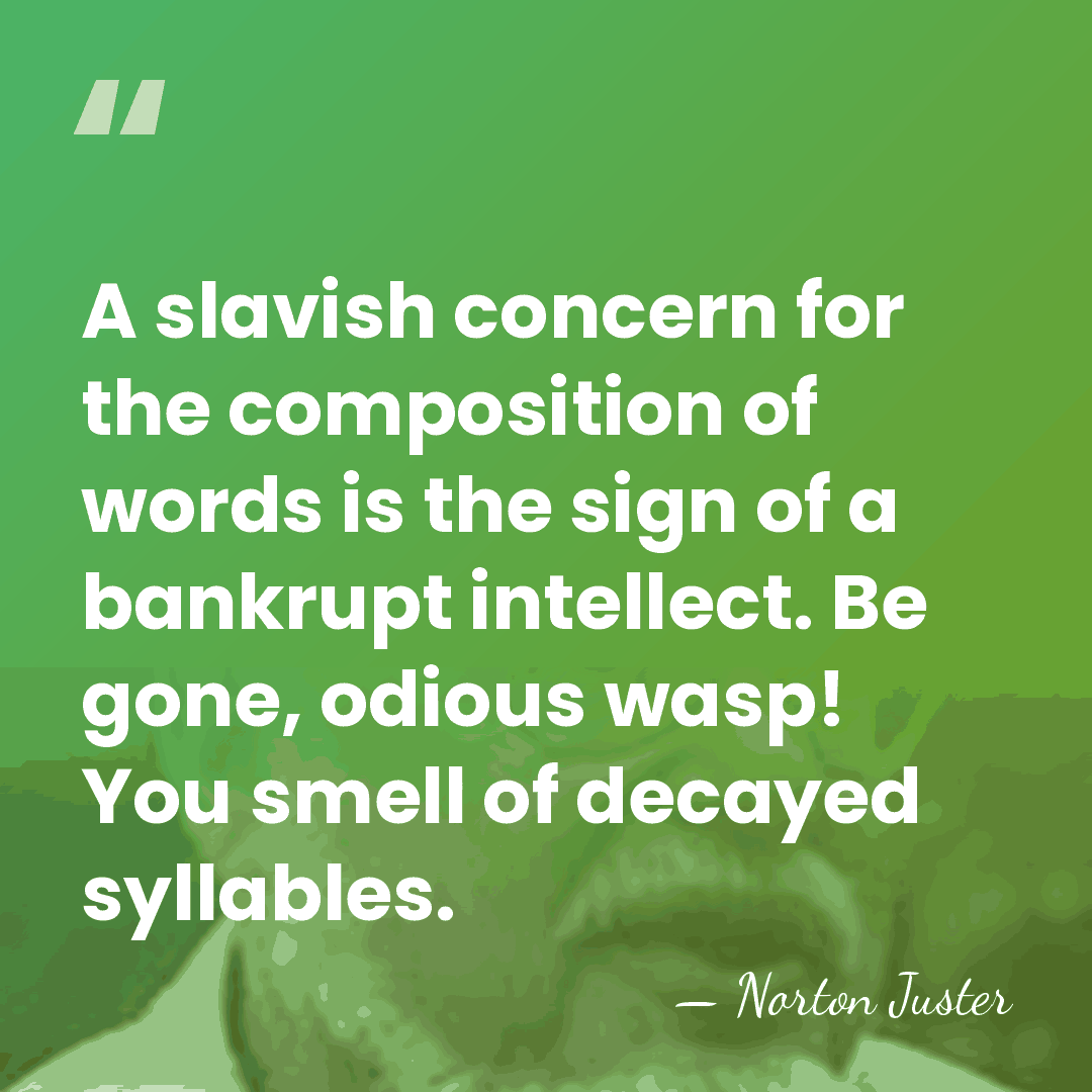 A slavish concern for the composition of words is the sign of&hellip; - Norton Juster