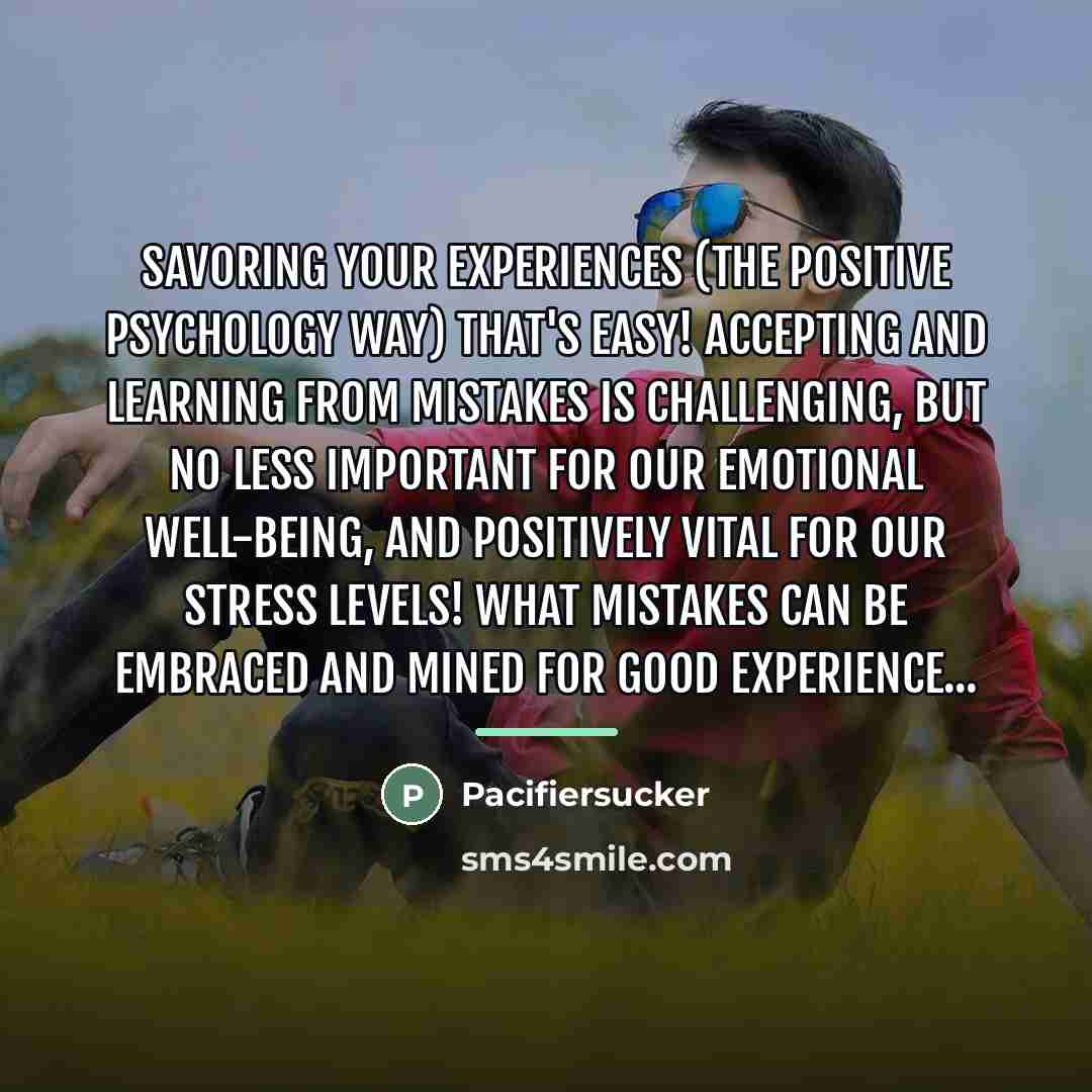 “Savoring Your Experiences (The Positive Psychology Way) That's Easy! Accepting…” quote by Pacifiersucker