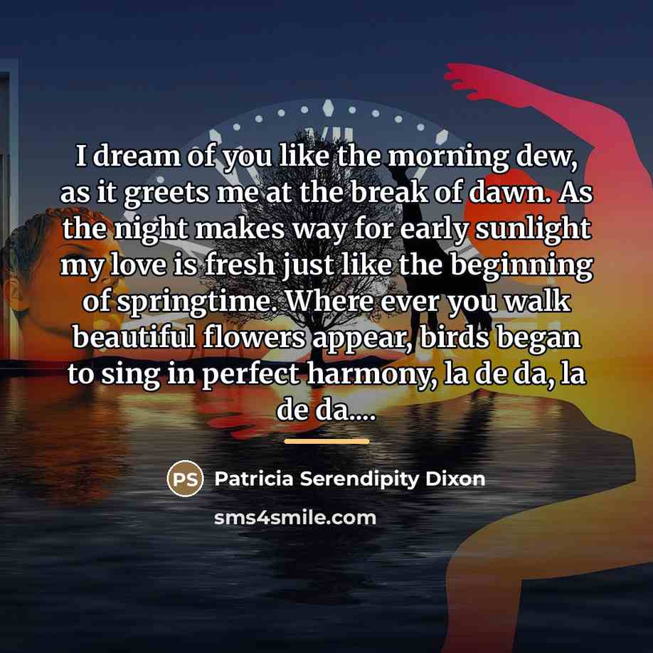 “I dream of you like the morning dew, as it…” quote by Patricia Serendipity Dixon