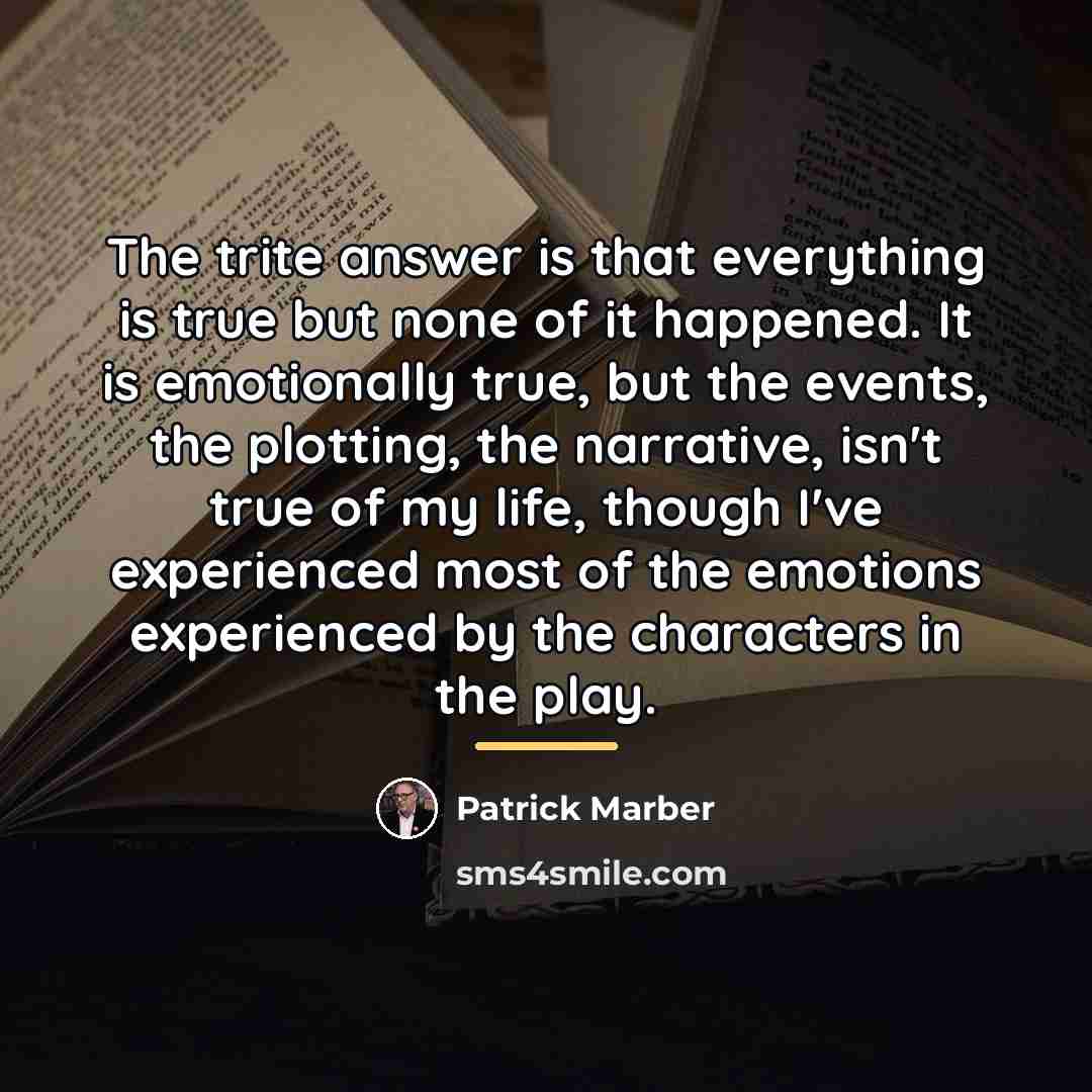 “The trite answer is that everything is true but none…” quote by Patrick Marber
