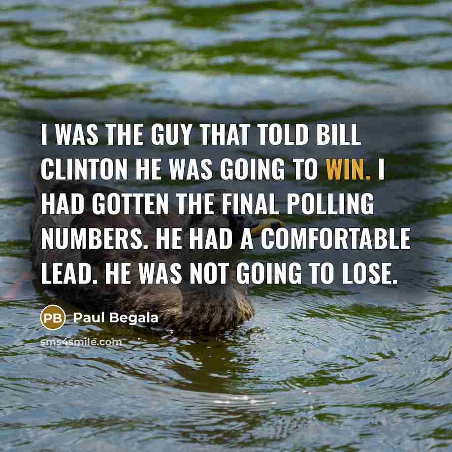 “I was the guy that told Bill Clinton he was…” quote by Paul Begala
