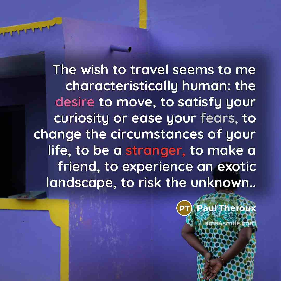 “The wish to travel seems to me characteristically human: the…” quote by Paul Theroux