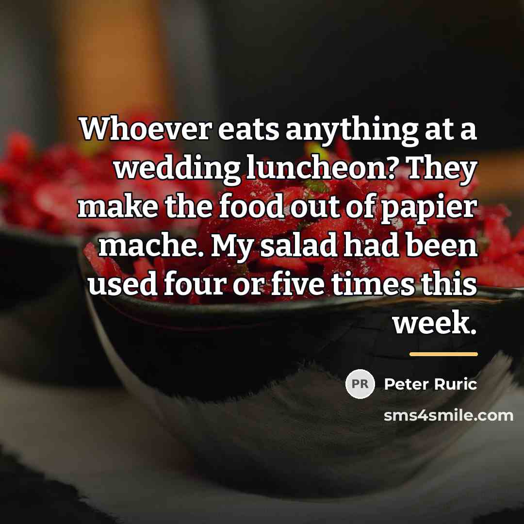 “Whoever eats anything at a wedding luncheon? They make the…” quote by Peter Ruric