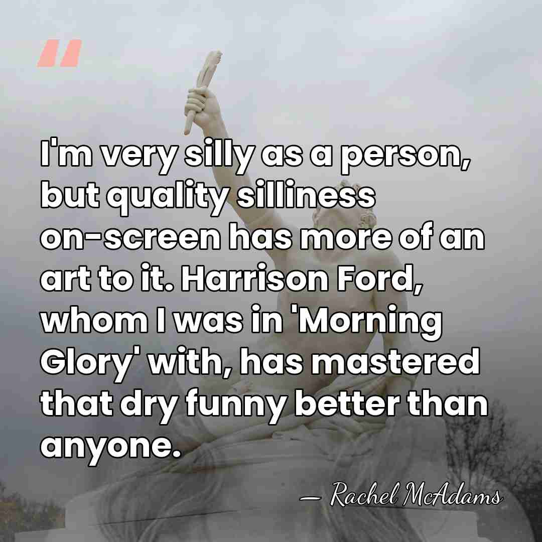 I'm very silly as a person, but quality silliness on-screen has more&hellip; - Rachel McAdams