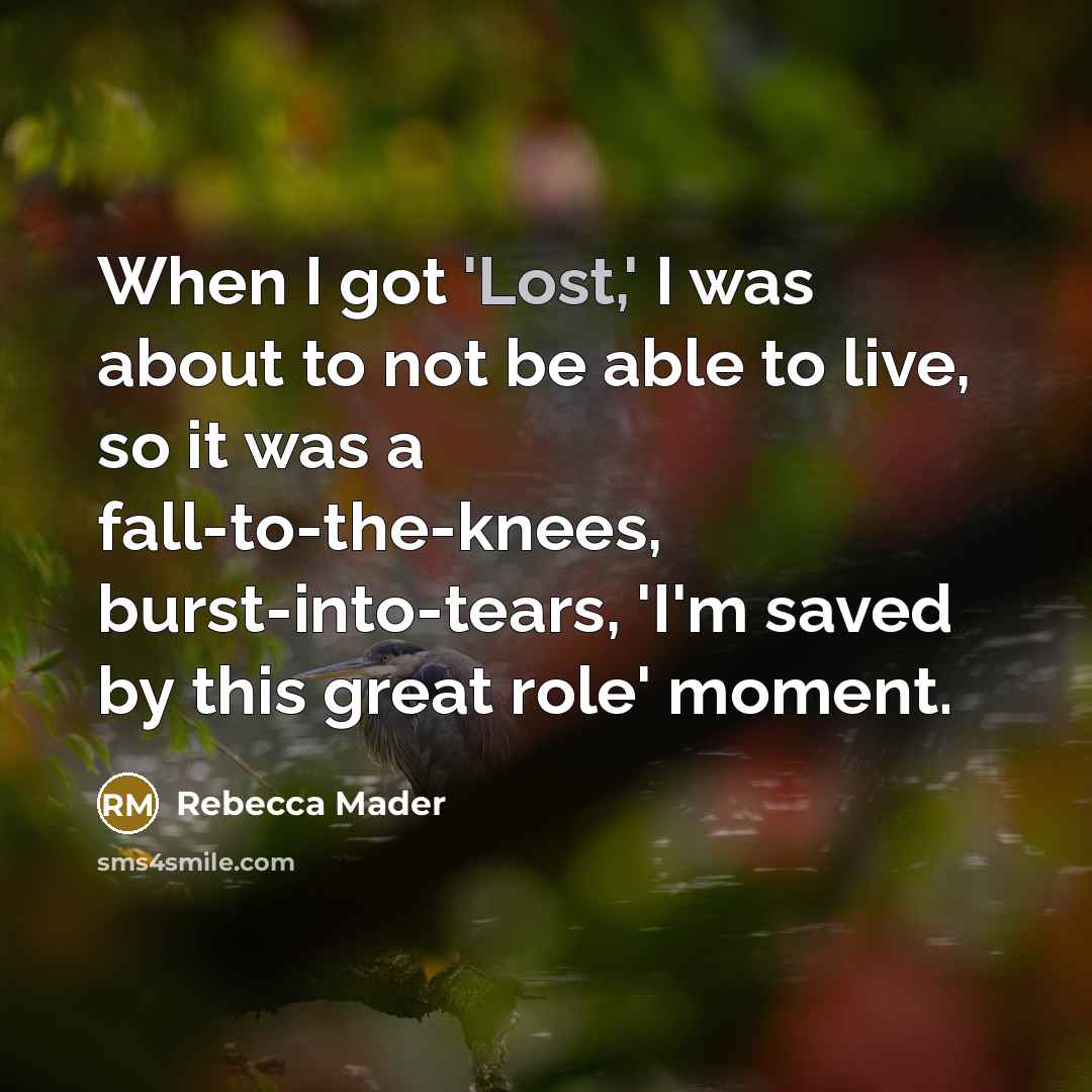 “When I got 'Lost,' I was about to not be…” quote by Rebecca Mader