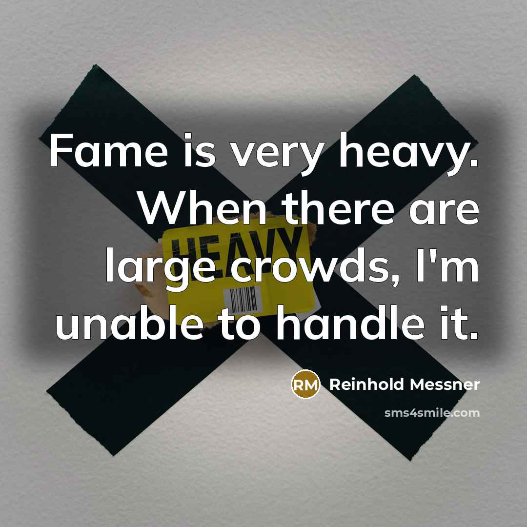 “Fame is very heavy. When there are large crowds, I'm…” quote by Reinhold Messner