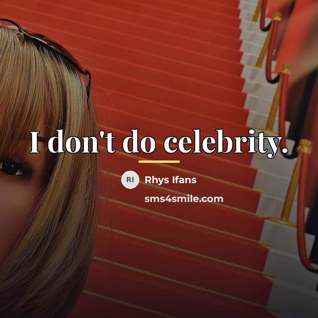 “I don't do celebrity.…” quote by Rhys Ifans