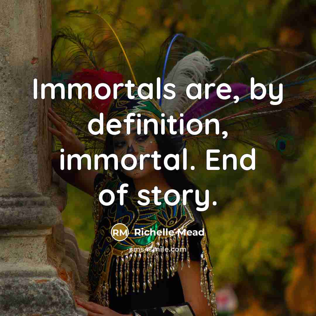 “Immortals are, by definition, immortal. End of story.…” quote by Richelle Mead