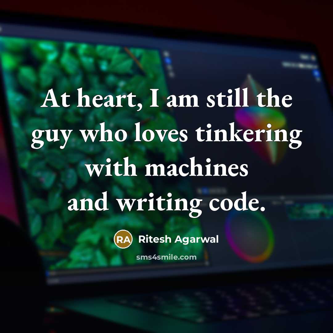 “At heart, I am still the guy who loves tinkering…” quote by Ritesh Agarwal