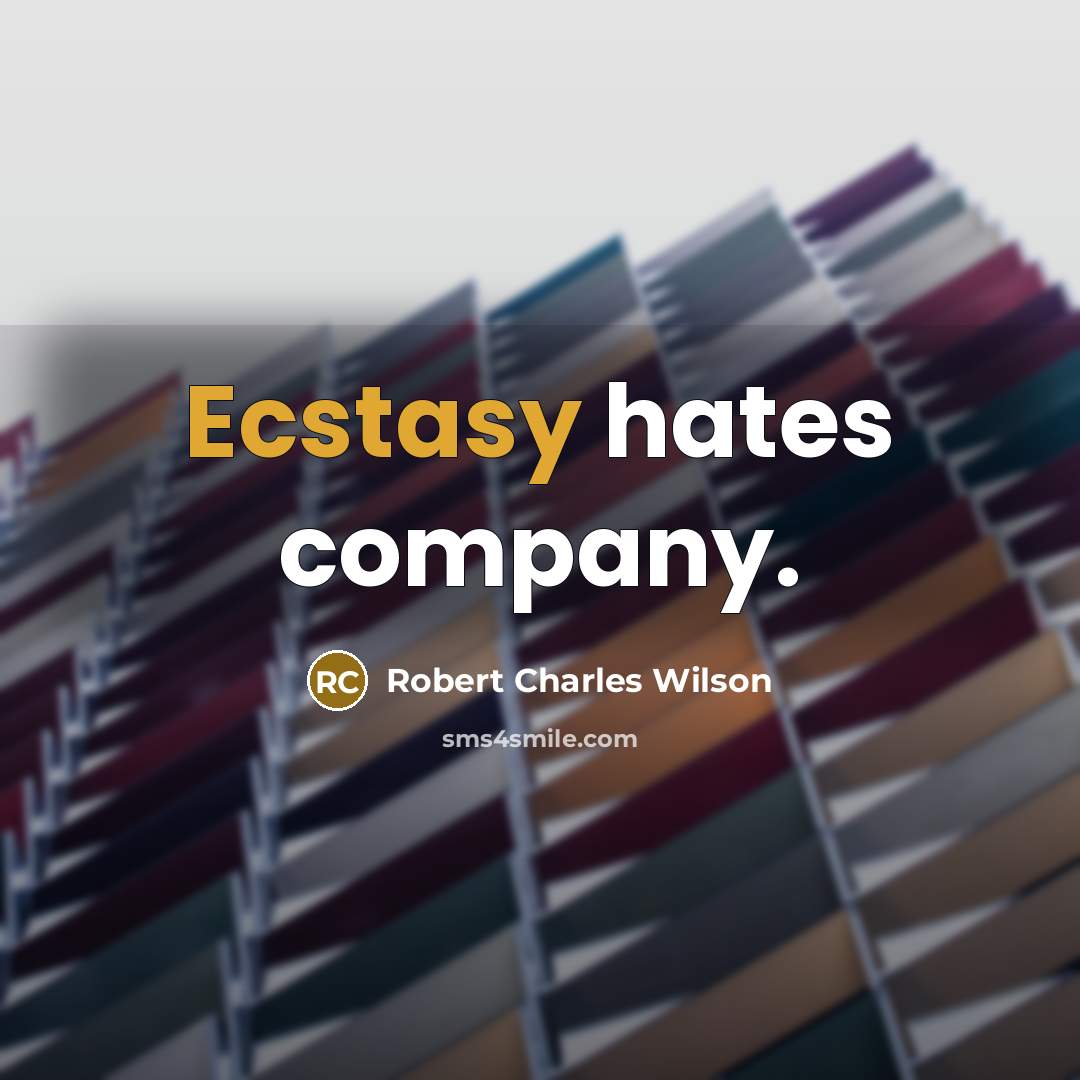 “Ecstasy hates company.…” quote by Robert Charles Wilson