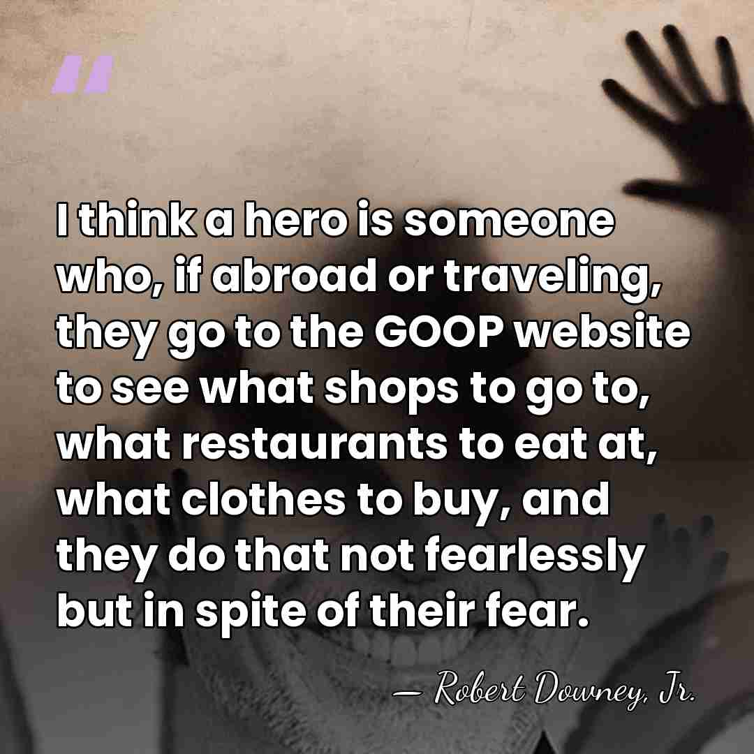 I think a hero is someone who, if abroad or traveling, they&hellip; - Robert Downey, Jr.
