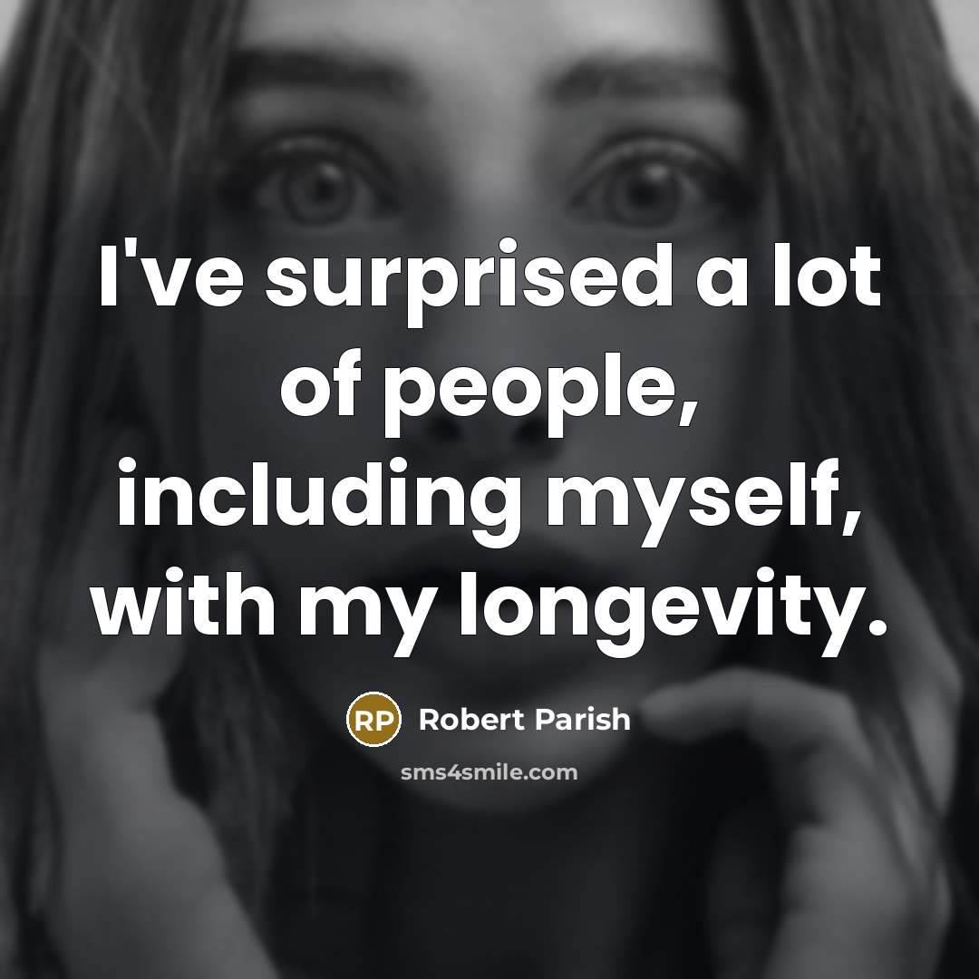 “I've surprised a lot of people, including myself, with my…” quote by Robert Parish