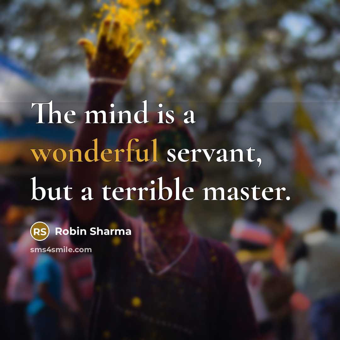 “The mind is a wonderful servant, but a terrible master.…” quote by Robin Sharma