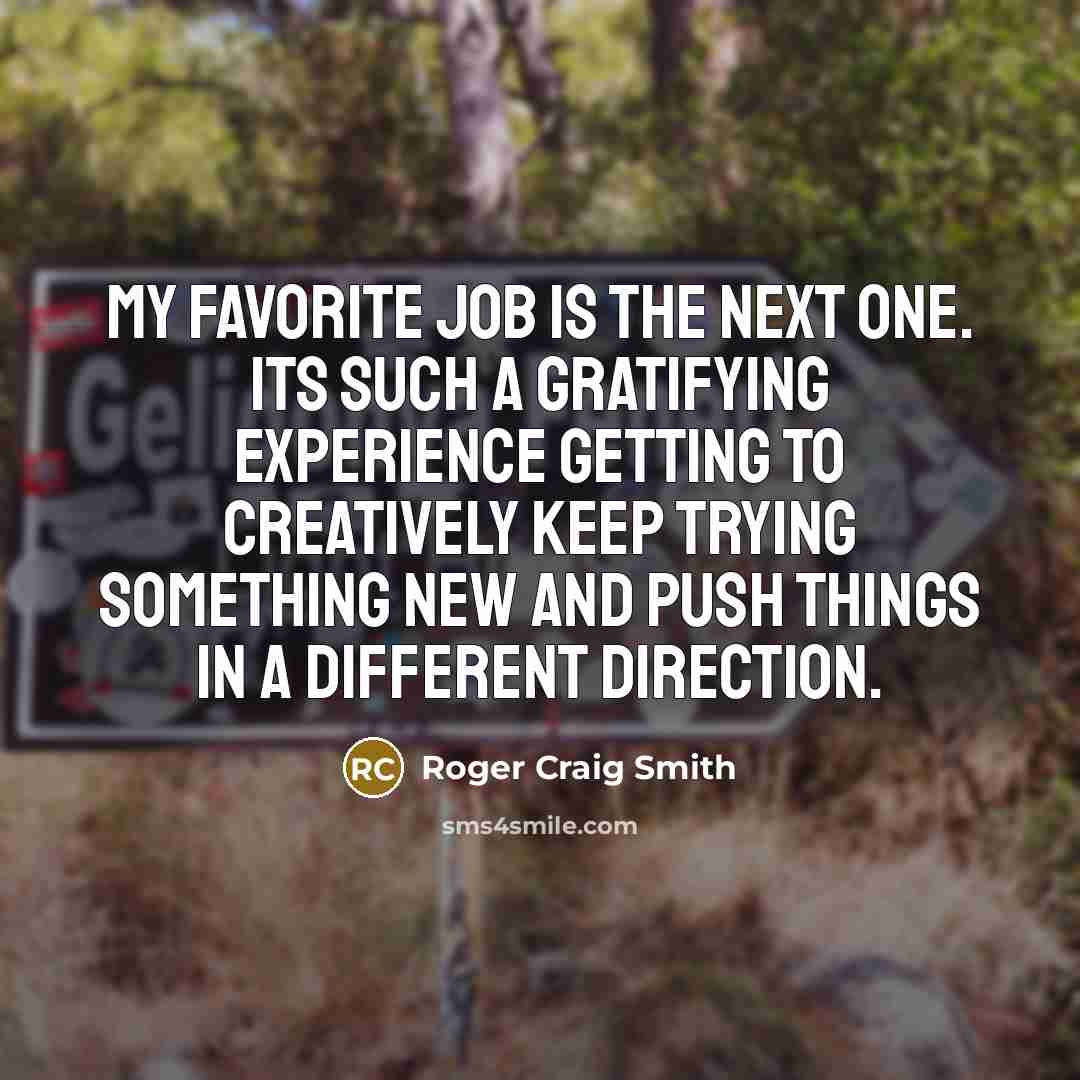 “My favorite job is the next one. Its such a…” quote by Roger Craig Smith