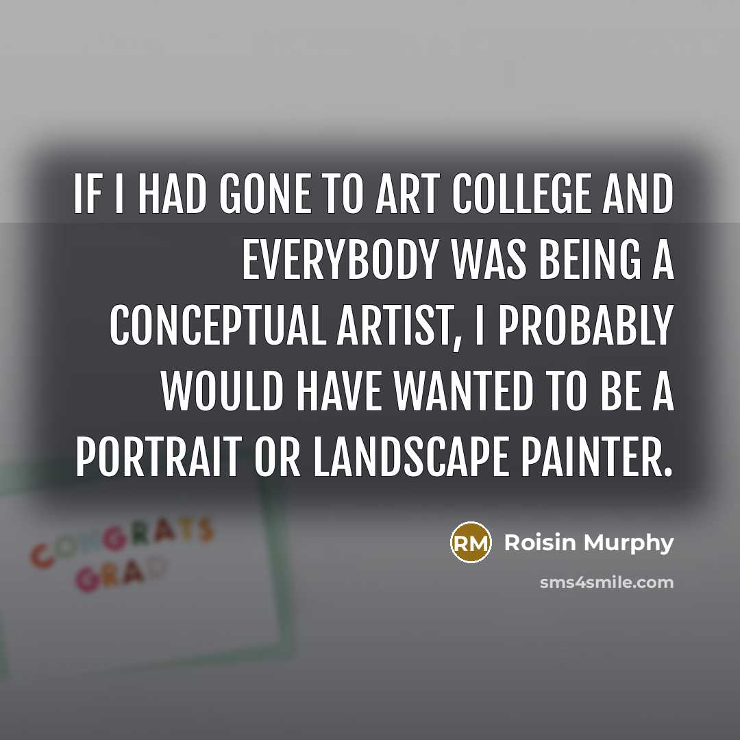 “If I had gone to art college and everybody was…” quote by Roisin Murphy