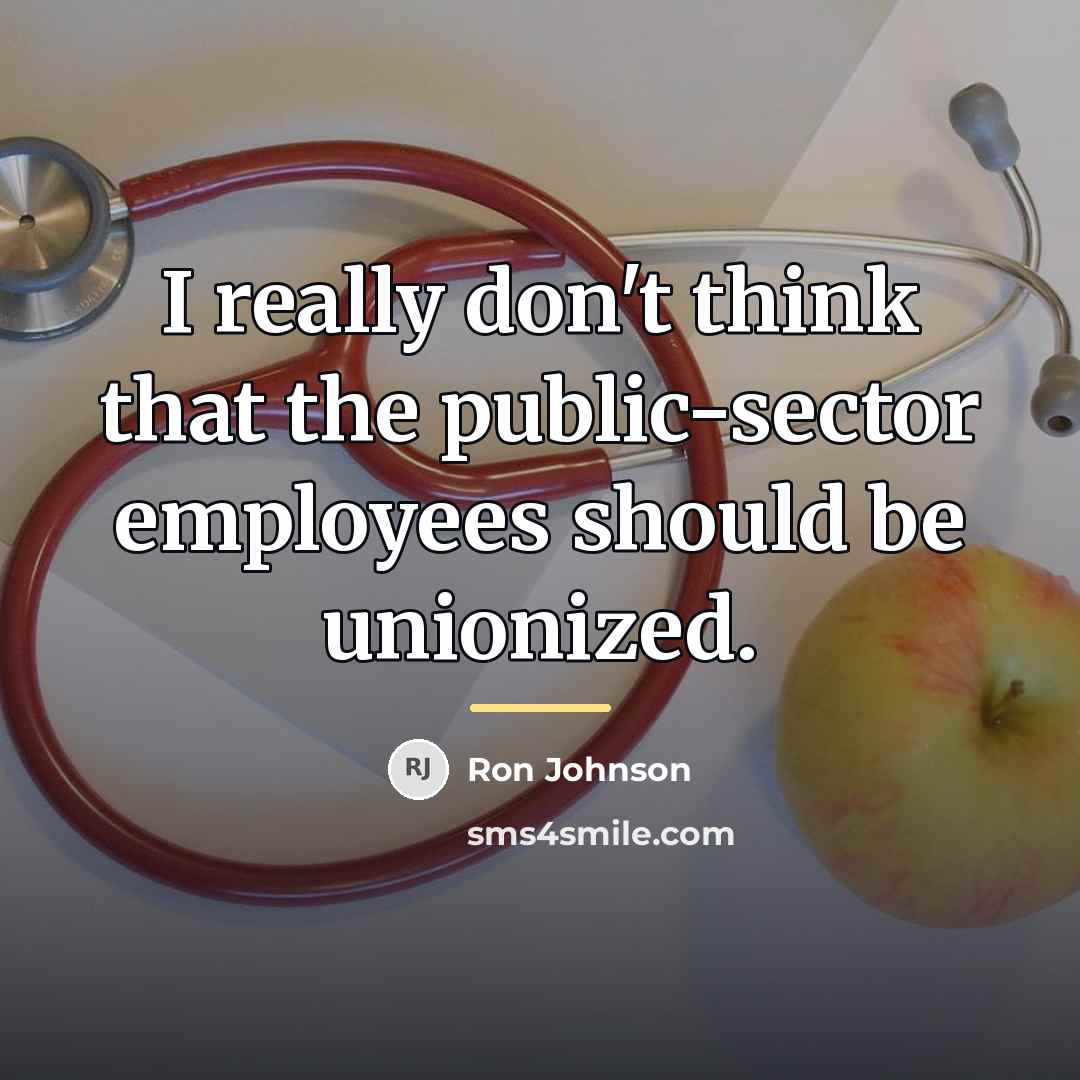 “I really don't think that the public-sector employees should be…” quote by Ron Johnson