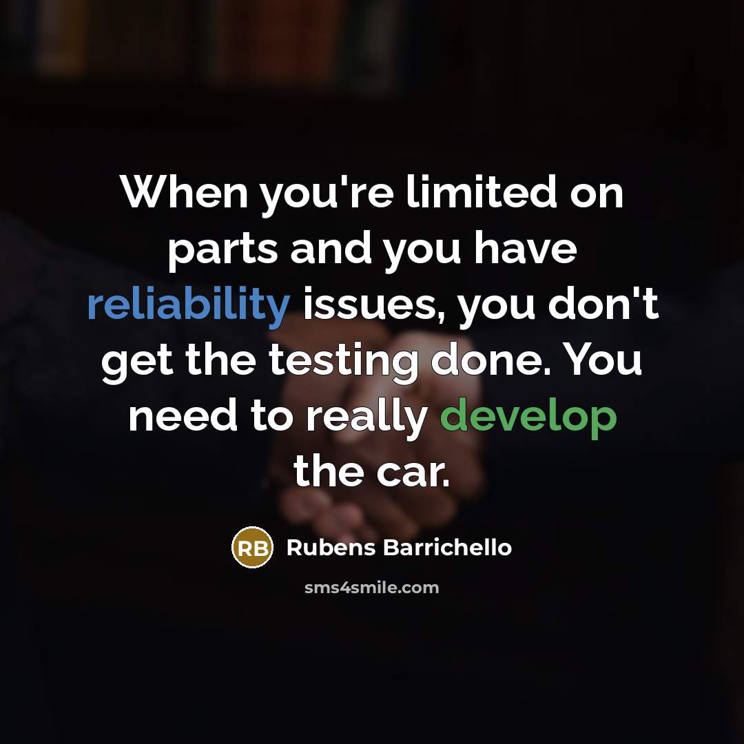 “When you're limited on parts and you have reliability issues,…” quote by Rubens Barrichello