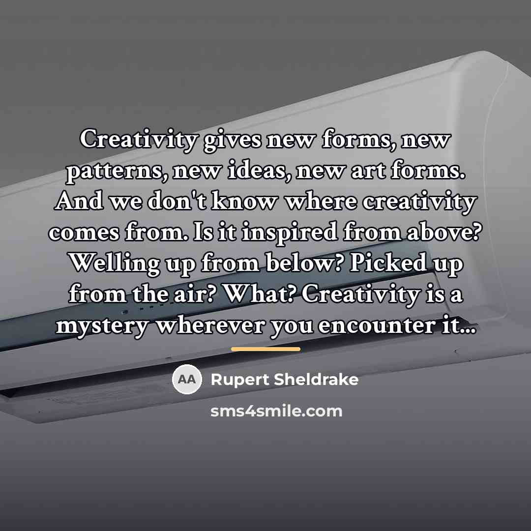“Creativity gives new forms, new patterns, new ideas, new art…” quote by Rupert Sheldrake