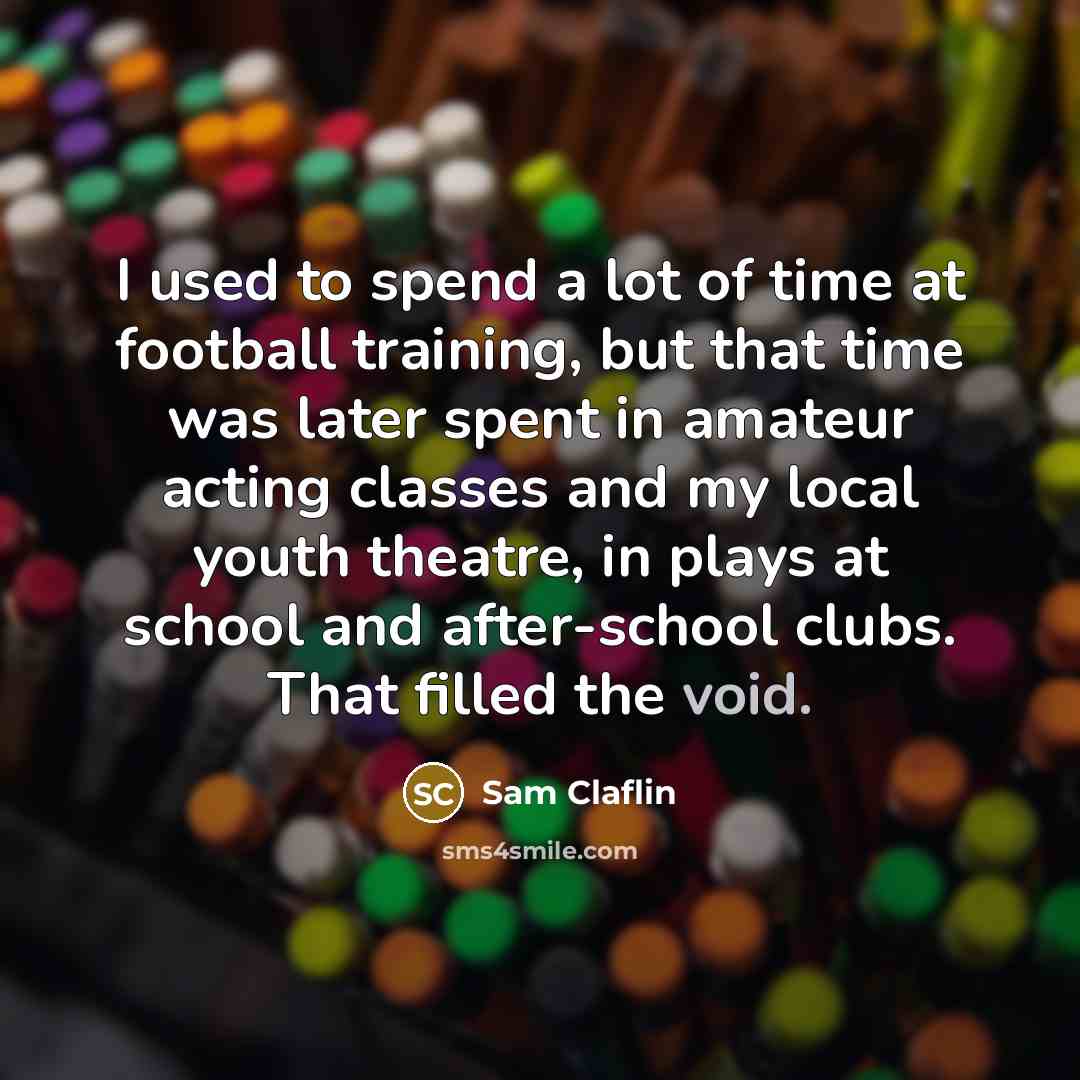 “I used to spend a lot of time at football…” quote by Sam Claflin