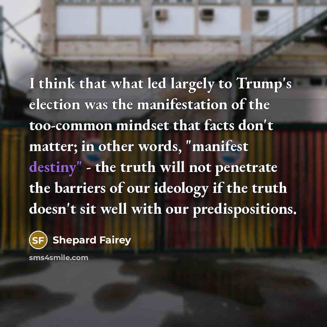 “I think that what led largely to Trump's election was…” quote by Shepard Fairey