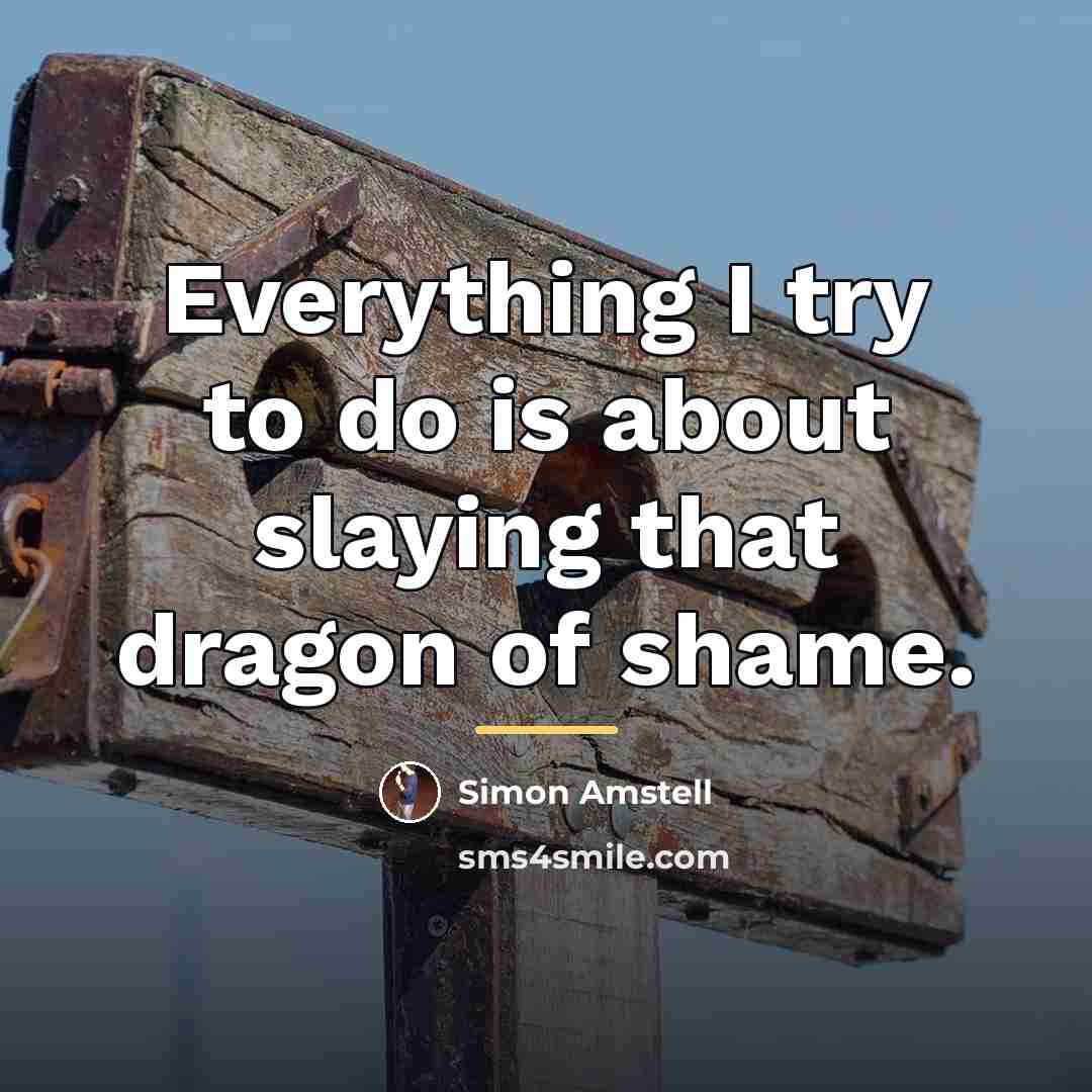 “Everything I try to do is about slaying that dragon…” quote by Simon Amstell