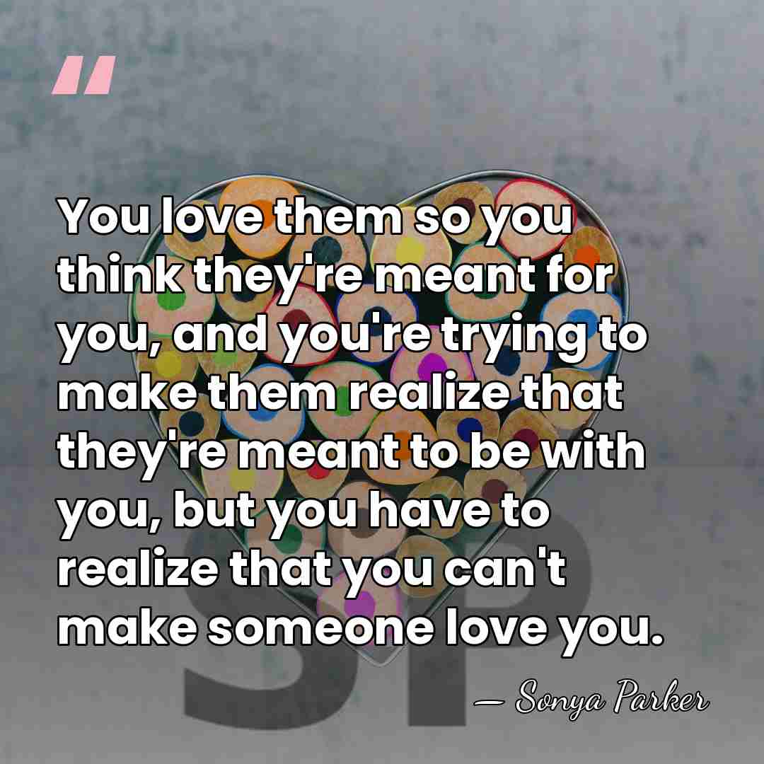 You love them so you think they're meant for you, and you're&hellip; - Sonya Parker