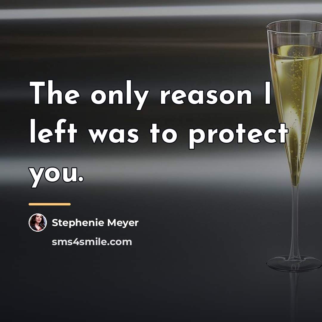 “The only reason I left was to protect you.…” quote by Stephenie Meyer