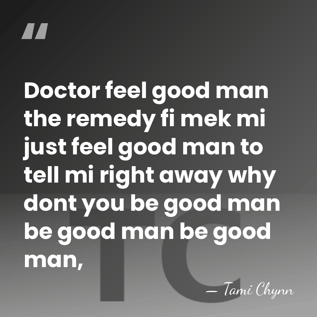 Doctor feel good man the remedy fi mek mi just feel good&hellip; - Tami Chynn