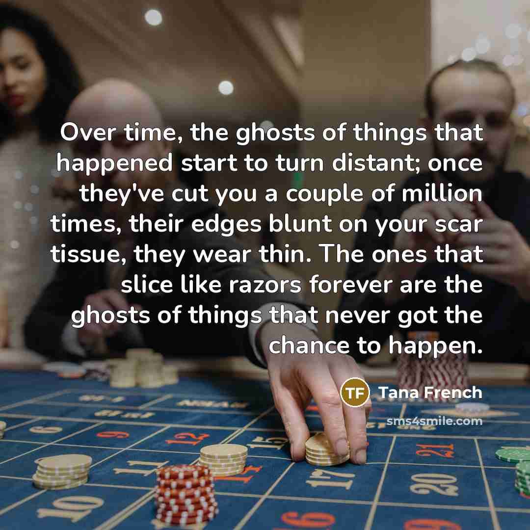 “Over time, the ghosts of things that happened start to…” quote by Tana French