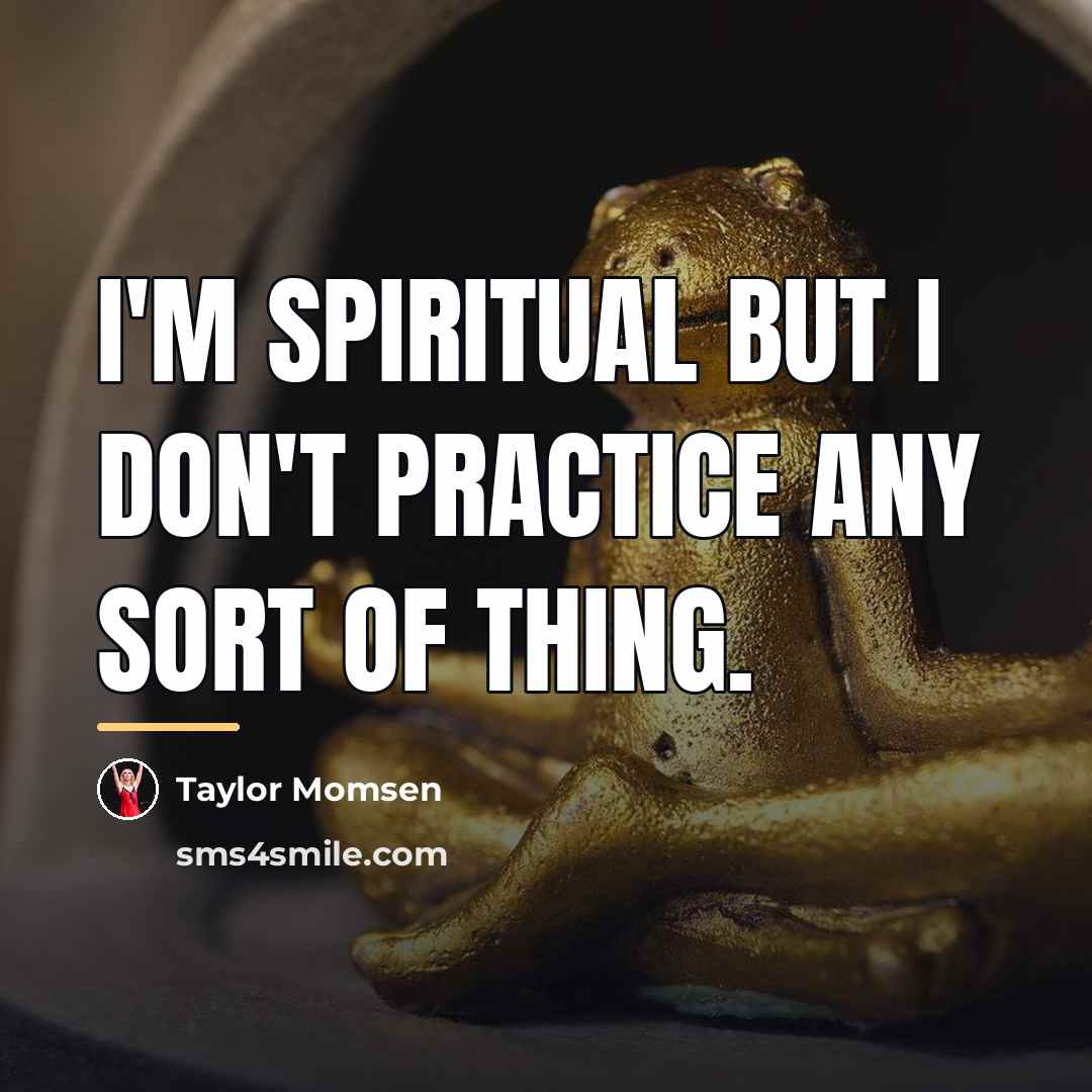 “I'm spiritual but I don't practice any sort of thing.…” quote by Taylor Momsen