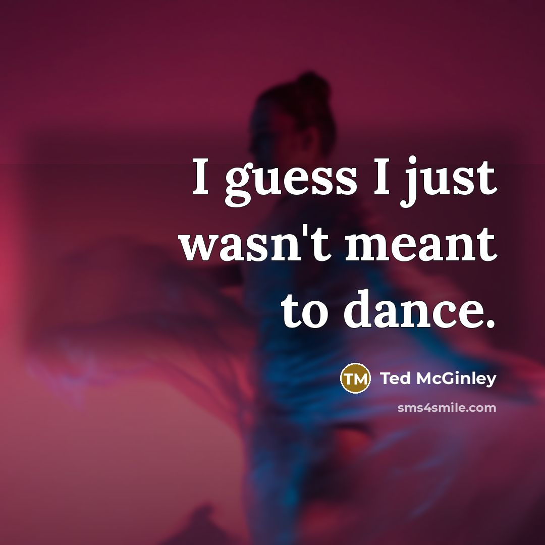 “I guess I just wasn't meant to dance.…” quote by Ted McGinley
