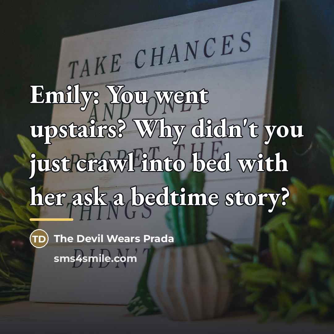 “Emily: You went upstairs? Why didn't you just crawl into…” quote by The Devil Wears Prada