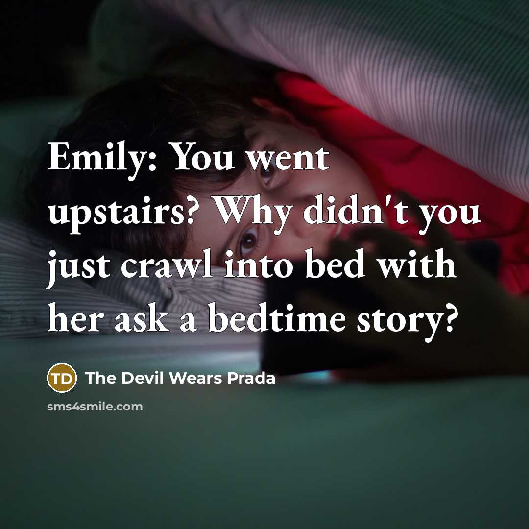 “Emily: You went upstairs? Why didn't you just crawl into bed with her ask a bedtime story?” quote by The Devil Wears Prada