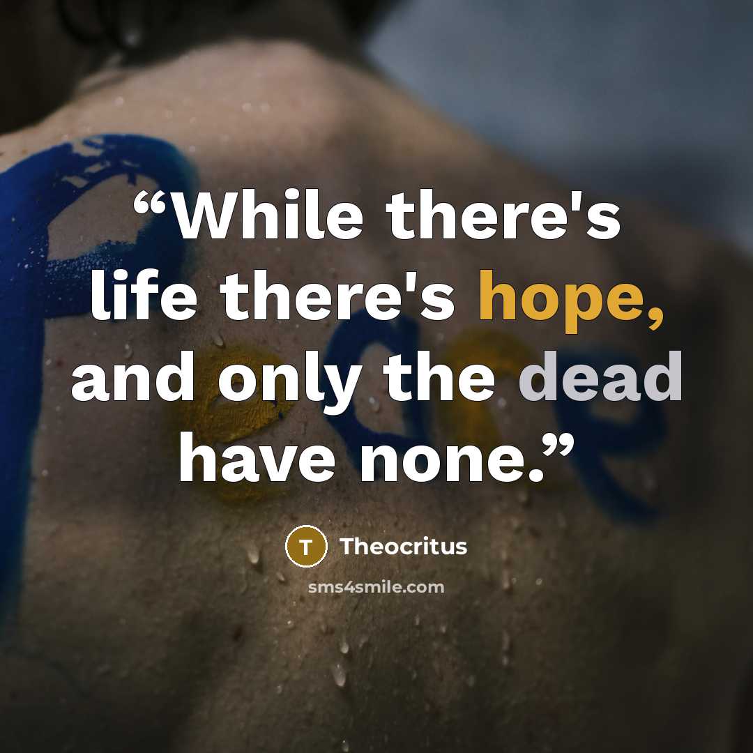 “While there's life there's hope, and only the dead have none.” quote by Theocritus