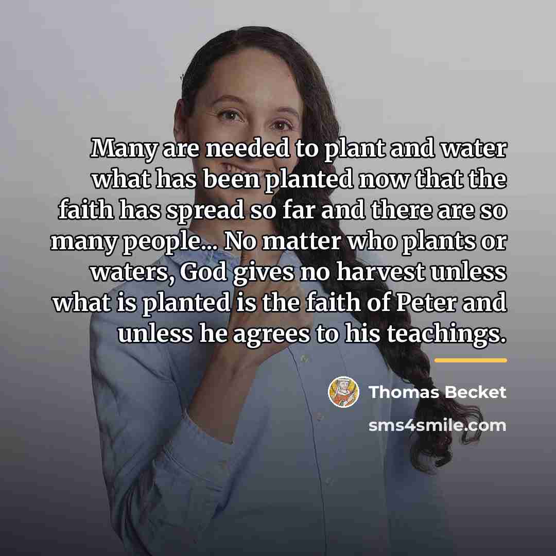 “Many are needed to plant and water what has been…” quote by Thomas Becket