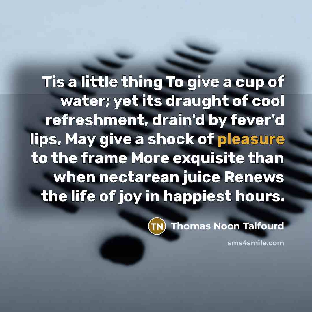 “Tis a little thing To give a cup of water;…” quote by Thomas Noon Talfourd