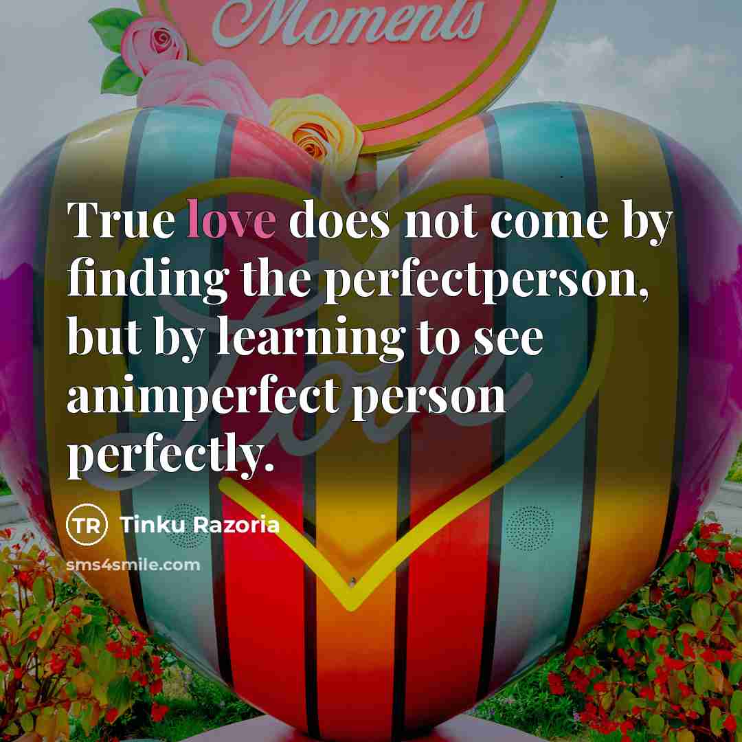 “True love does not come by finding the perfectperson, but…” quote by Tinku Razoria
