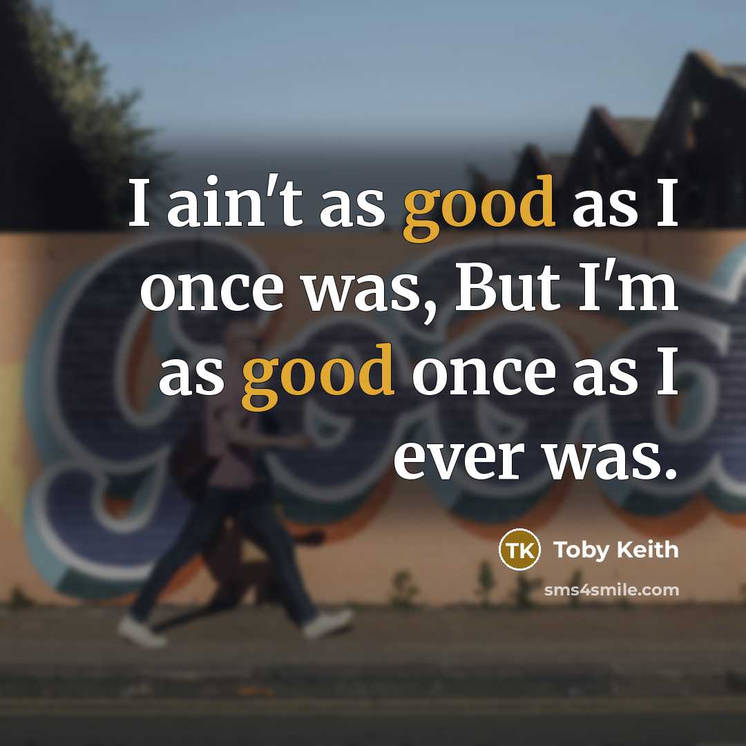 “I ain't as good as I once was, But I'm…” quote by Toby Keith