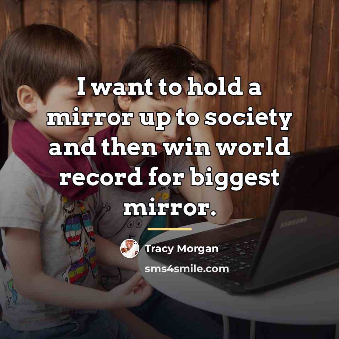 “I want to hold a mirror up to society and…” quote by Tracy Morgan