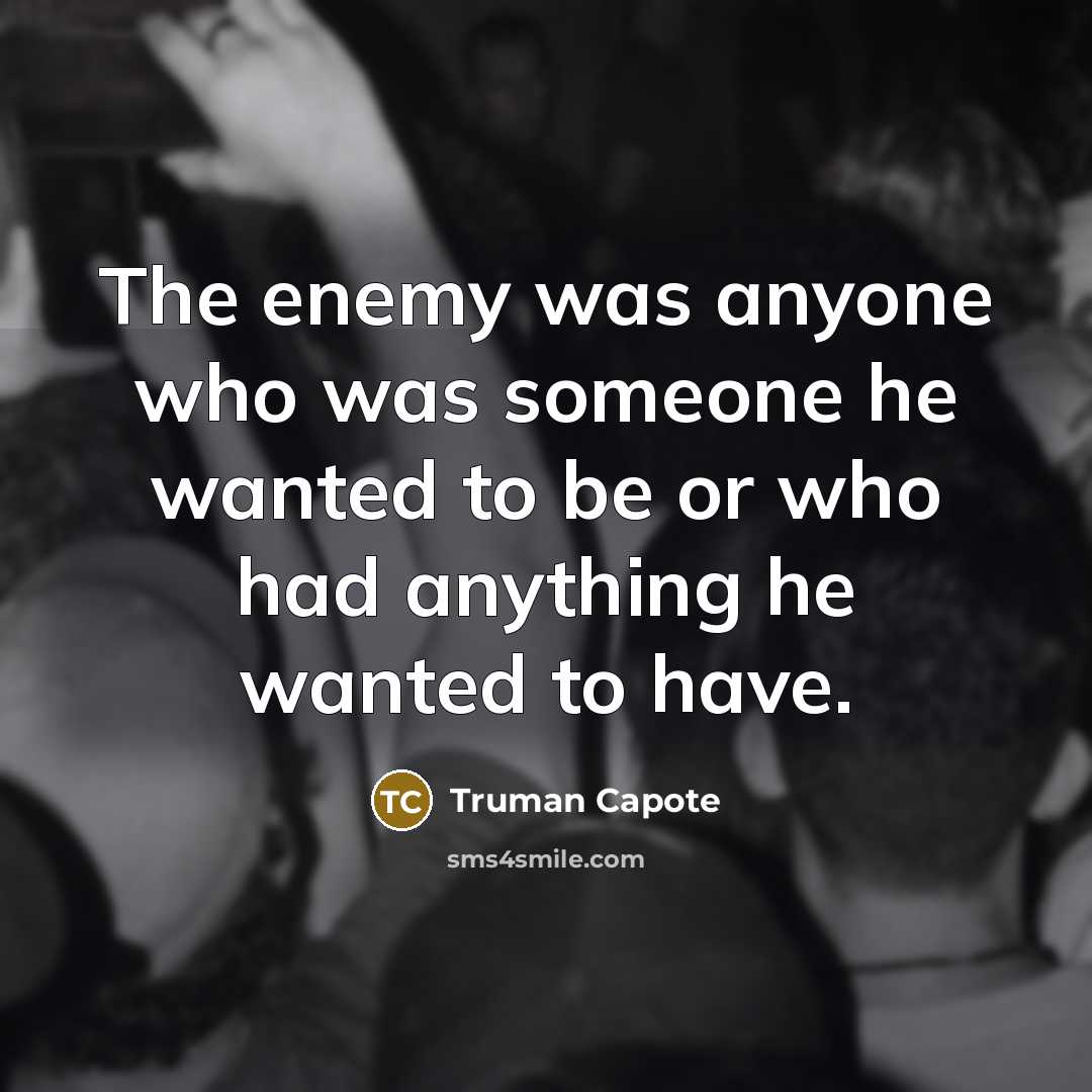 “The enemy was anyone who was someone he wanted to…” quote by Truman Capote