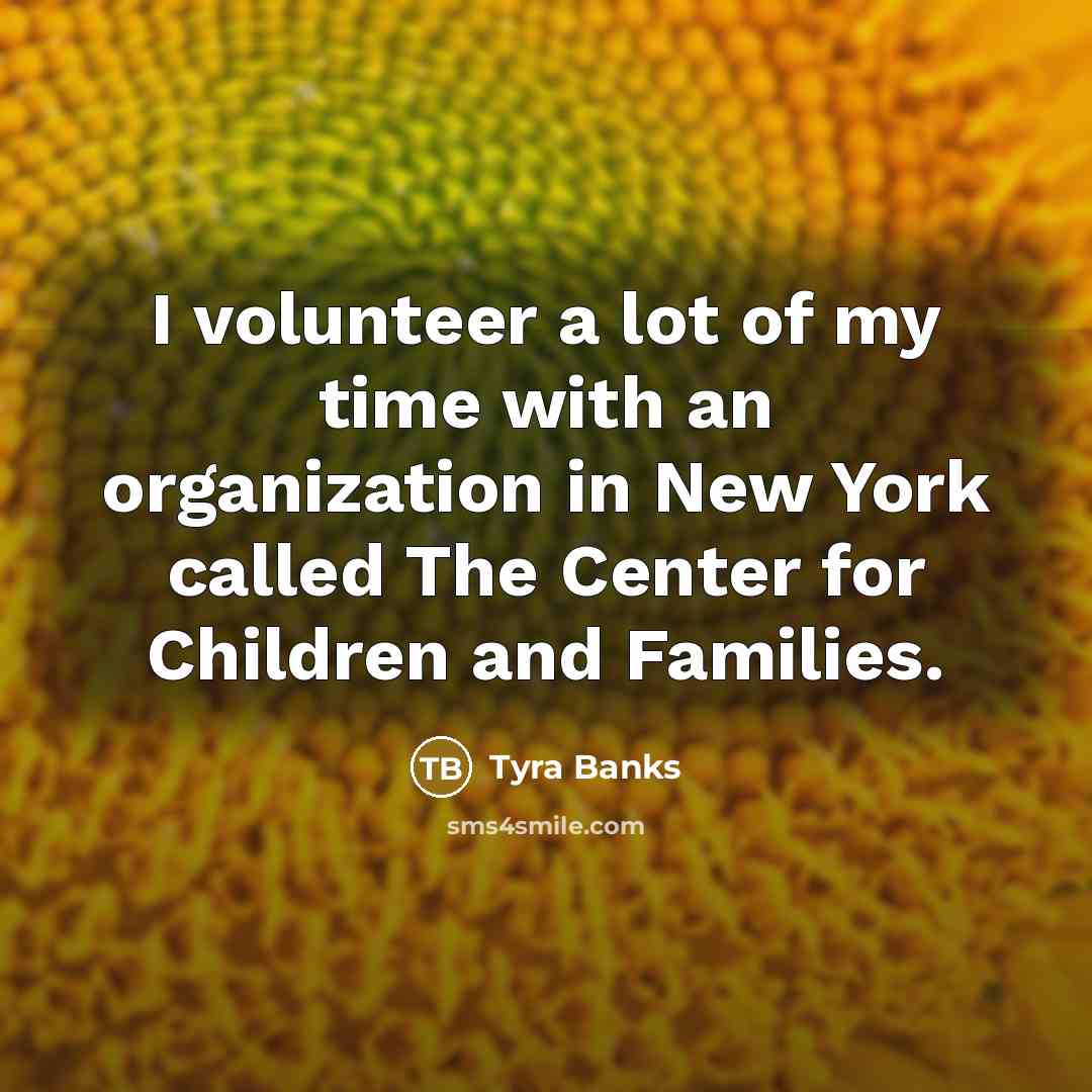 “I volunteer a lot of my time with an organization…” quote by Tyra Banks