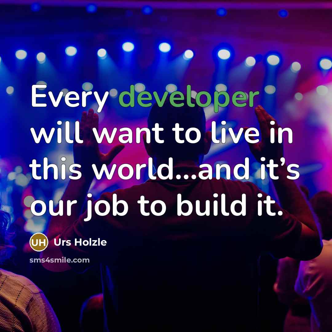 “Every developer will want to live in this world…and it’s our job to build it.” quote by Urs Holzle