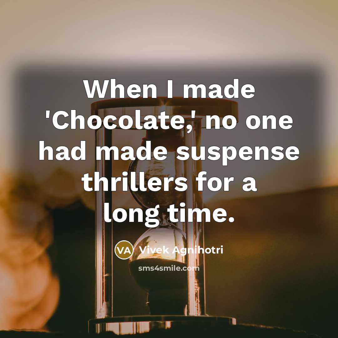 “When I made 'Chocolate,' no one had made suspense thrillers…” quote by Vivek Agnihotri
